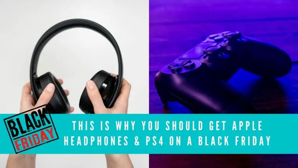 This Is Why You Should Get Apple Headphones & PS4 on A Black Friday blog banner