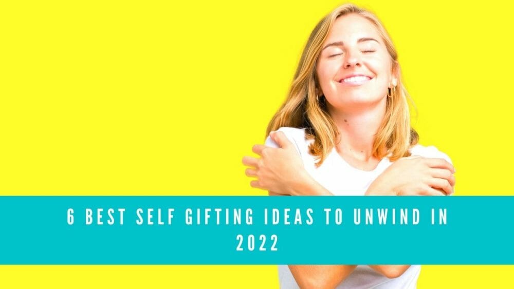 6 Best Self Gifting Ideas To Unwind In 2022 blog banner