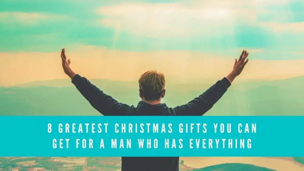 8 Greatest Christmas Gifts You Can Get For A Man Who Has Everything blog banner